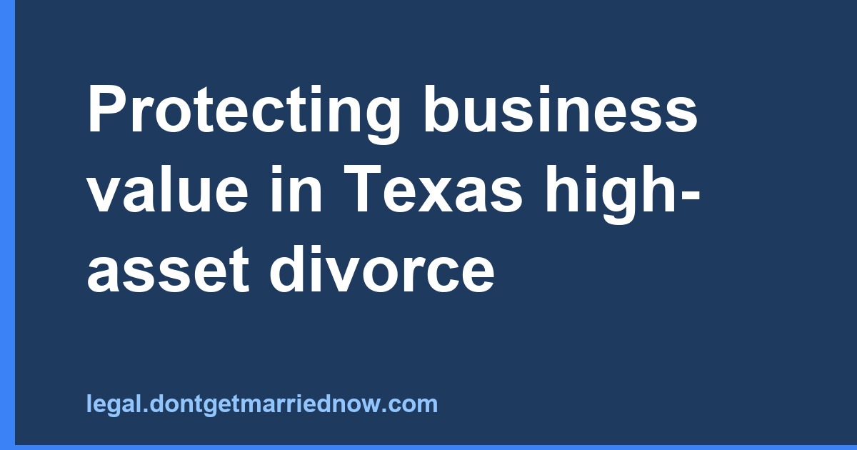 Protecting business value in Texas high-asset divorce