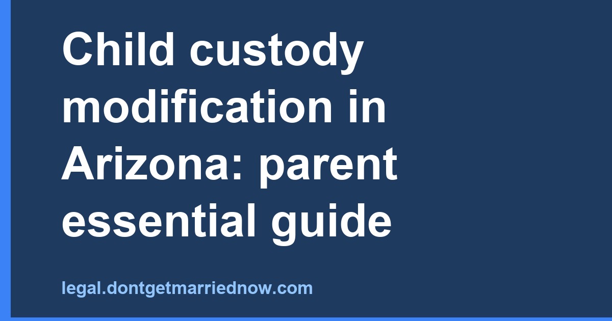 Arizona Child Custody Modification: Parent's Step-by-Step Guide