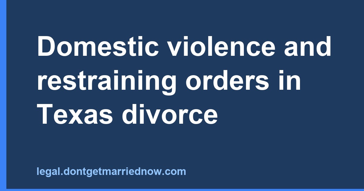 Domestic Violence in Texas Divorce — Restraining Orders & Custody