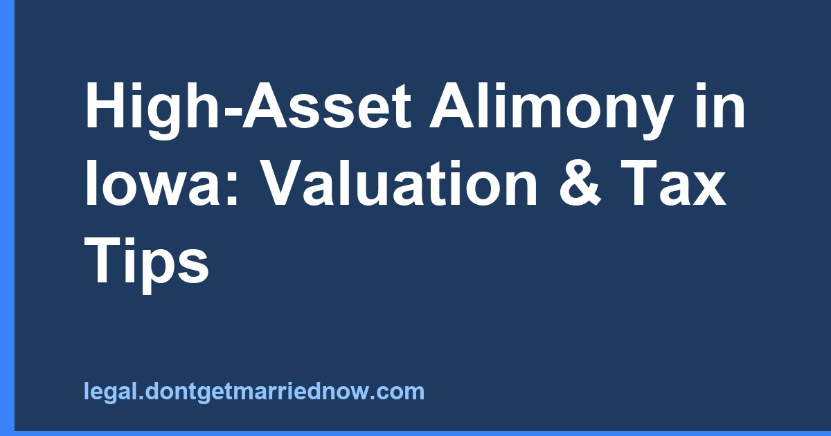 High-Asset Alimony in Iowa: Valuation & Tax Tips