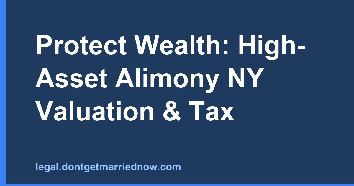 High-Asset Alimony NY: Valuation, Tax & Prenup Strategies