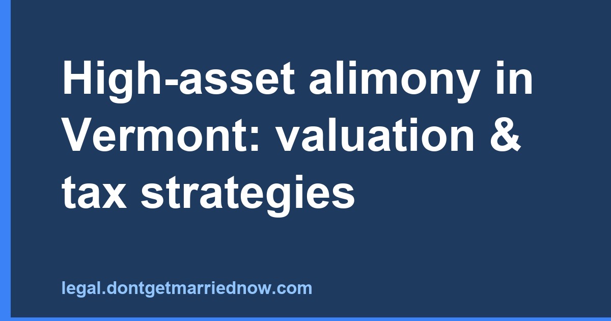 High-Asset Alimony in Vermont: Valuation Tips