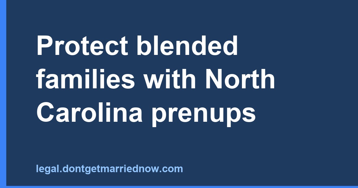 Protect blended families with North Carolina prenups