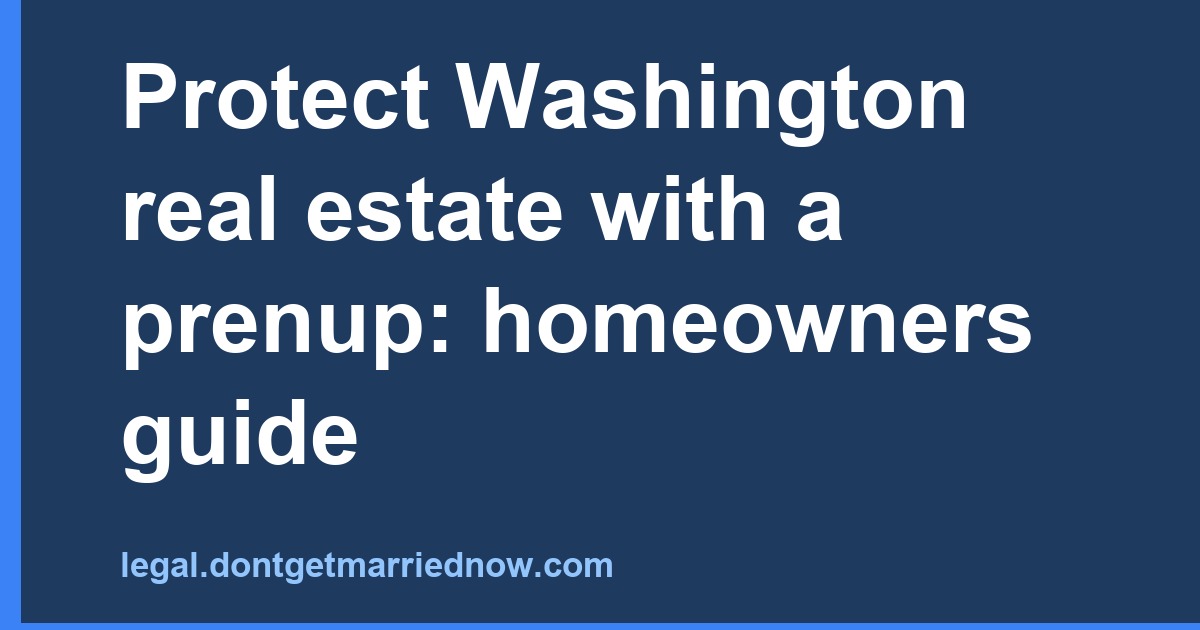 Protect Washington Real Estate with a Prenup: Homeowners Guide